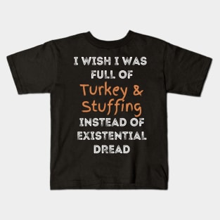 Funny Thanksgiving:  full of Turkey and Stuffing Instead of Existential Dread Kids T-Shirt